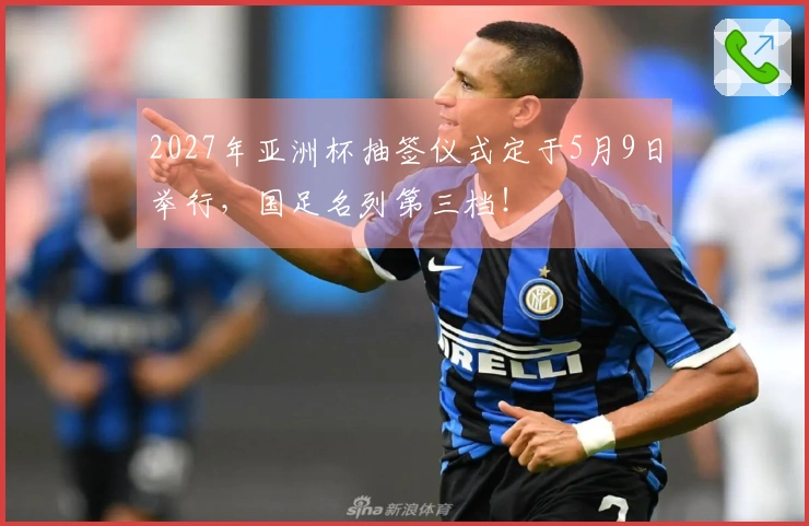 2027年亚洲杯抽签仪式定于5月9日举行，国足名列第三档！