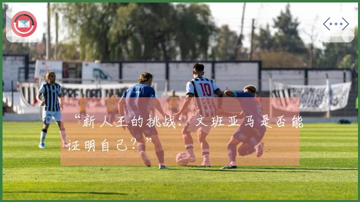 “新人王的挑战：文班亚马是否能证明自己？”