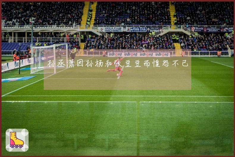 孙丞潇因孙杨和张豆豆而惶恐不已