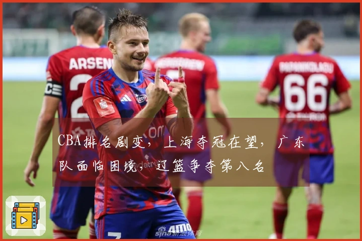 CBA排名剧变，上海夺冠在望，广东队面临困境，辽篮争夺第八名